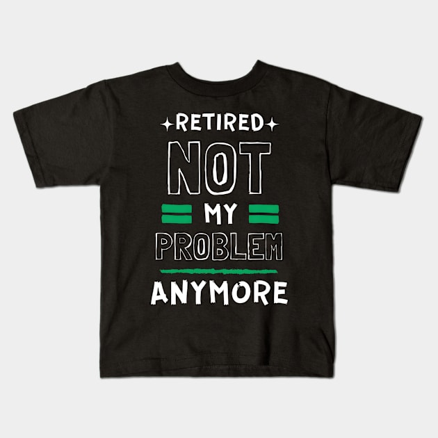 Retired, Not My Problem Anymore Typography Design Kids T-Shirt by BrushedbyRain